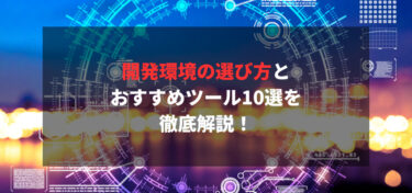 AI開発環境の選び方とおすすめツール10選を徹底解説！