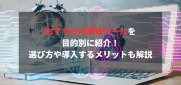 おすすめAI開発ツールを目的別に紹介！選び方や導入するメリットも解説